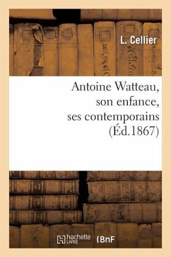 Antoine Watteau, Son Enfance, Ses Contemporains: Gérin, Alardin, Girardin, Mignon - Cellier, L.