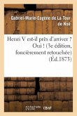 Henri V Est-Il Près d'Arriver ? Oui ! (3e Édition, Foncièrement Retouchée)