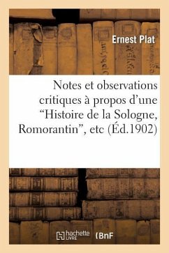 Notes Et Observations Critiques À Propos d'Une 'Histoire de la Sologne, Romorantin', Etc - Plat, Ernest