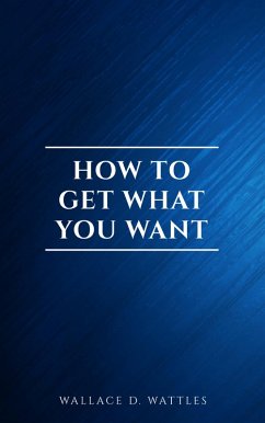How to Get What You Want (eBook, ePUB) - Wattles, Wallace D.