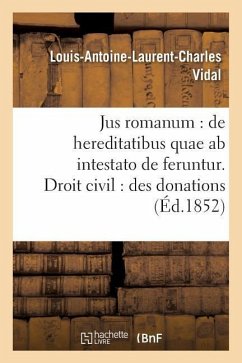 Jus Romanum: de Hereditatibus Quae AB Intestato de Feruntur. Droit Civil: Des Donations . - de Villars, Pierre