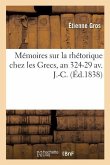 Mémoires Sur La Rhétorique Chez Les Grecs, Depuis La Mort d'Alexandre Jusqu'au Règne d'Auguste