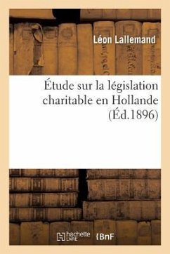 Étude Sur La Législation Charitable En Hollande - Lallemand, Léon