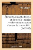 Éléments de Méthodologie Et de Morale: Rédigés Conformément Au Plan d'Études de Janvier 1881