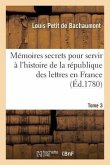 Mémoires Secrets Pour Servir À l'Histoire de la République Des Lettres En France Tome 3