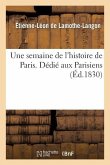 Une Semaine de l'Histoire de Paris . Dédié Aux Parisiens