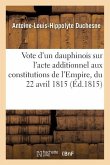 Vote d'Un Dauphinois Sur l'Acte Additionnel Aux Constitutions de l'Empire, Du 22 Avril 1815