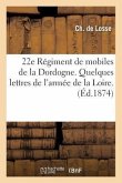 22e Régiment de Mobiles de la Dordogne. Quelques Lettres de l'Armée de la Loire.: 21 Septembre 1870-30 Mars 1871.