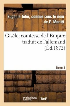 Gisèle, Comtesse de l'Empire, Par E. Marlitt, Traduit de l'Allemand Par Mme Emmeline Raymond. Tome 1 - Marlitt