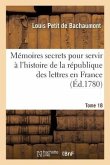 Mémoires Secrets Pour Servir À l'Histoire de la République Des Lettres En France Tome 18