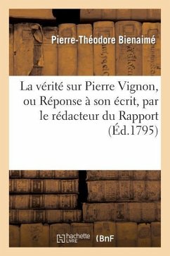 La Vérité Sur Pierre Vignon, Ou Réponse À Son Écrit, Par Le Rédacteur Du Rapport Fait - Bienaimé, Pierre-Théodore