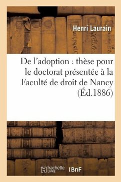 de l'Adoption: Thèse Pour Le Doctorat Présentée À La Faculté de Droit de Nancy - Laurain, Henri