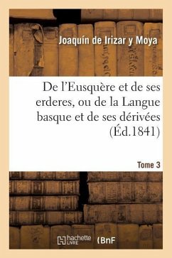 de l'Eusquère Et de Ses Erderes, Ou de la Langue Basque Et de Ses Dérivées Tome 3 - de Irizar Y Moya, Joaquín