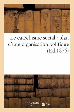 Cover Le Catéchisme Social: Plan d'Une Organisation Politique