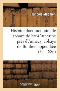 Histoire Documentaire de l'Abbaye de Sainte-Catherine Près d'Annecy, Abbaye de Bonlieu Appendice - Mugnier, François