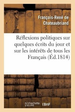 Réflexions Politiques Sur Quelques Écrits Du Jour Et Sur Les Intérêts de Tous Les Français - De Chateaubriand, François-René