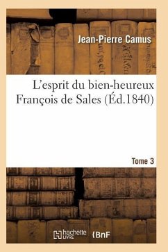 L'Esprit Du Bien-Heureux François de Sales. T. 3 - Camus, Jean-Pierre