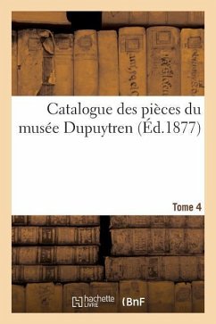 Catalogue Des Pièces Du Musée Dupuytren. Tome 4 - Sans Auteur