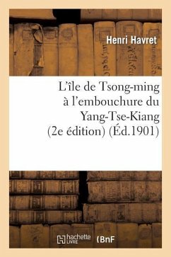 L'Île de Tsong-Ming À l'Embouchure Du Yang-Tse-Kiang (2e Édition) - Havret, Henri