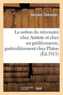 La Notion Du Nécessaire Chez Aristote Et Chez Ses Prédécesseurs, Particulièrement Chez Platon - Chevalier, Jacques