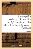Encyclopédie Moderne, Dictionnaire Abrégé Des Sciences, Des Lettres, Des Arts de l'Industrie Tome 27