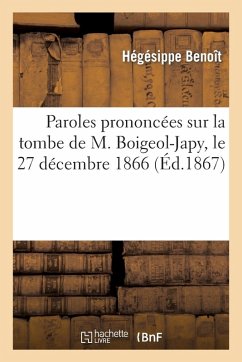 Cover Paroles Prononcées Sur La Tombe de M. Boigeol-Japy, Le 27 Décembre 1866