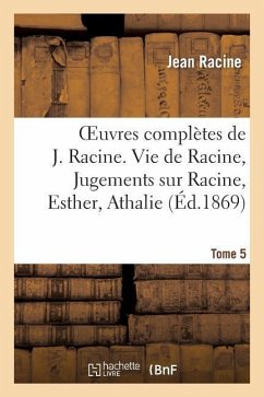 Oeuvres Complètes de J. Racine. Tome 5. Vie de Racine. 3e Partie, Jugements Sur Racine - Racine, Jean; Saint-Marc Girardin; Moland, Louis