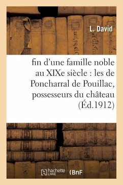 Fin d'Une Famille Noble Au Xixe Siècle: Les de Poncharral de Pouillac, Possesseurs Du Château - David, L.