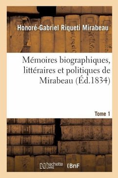 Mémoires Biographiques, Littéraires Et Politiques de Mirabeau. Tome 1 - Mirabeau, Honoré-Gabriel Riqueti; Mirabeau, Victor Riqueti