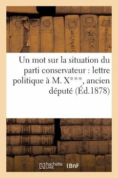 Un Mot Sur La Situation Du Parti Conservateur: Lettre Politique À M. X***, Ancien Député - Sans Auteur