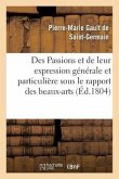 Des Passions Et de Leur Expression Générale Et Particulière Sous Le Rapport Des Beaux-Arts: , Avec Figures Dessinées Et Gravées