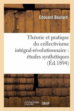 Théorie Et Pratique Du Collectivisme Intégral-Révolutionnaire: Études Synthétiques - Boulard, Edouard