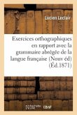 Exercices Orthographiques En Rapport Avec La Grammaire Abrégée: Grammaire de la Langue Française