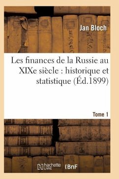 Les Finances de la Russie Au Xixe Siècle: Historique Et Statistique. Tome 1 - Bloch-J