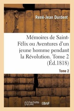 Mémoires de Saint-Félix Ou Aventures d'Un Jeune Homme Pendant La Révolution. Tome 2 - Durdent, René-Jean