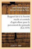 Rapport Fait À La Société Royale Et Centrale d'Agriculture Pour Le Percement Des Puisards,