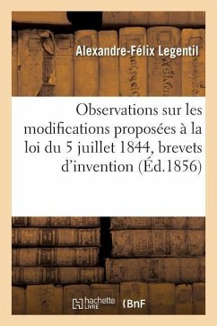 Observations Sur Les Modifications Proposées À La Loi Du 5 Juillet 1844, Brevets d'Invention - Legentil, Alexandre-Félix