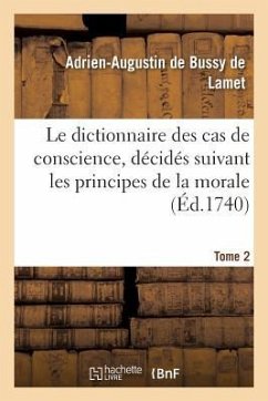 Le Dictionnaire Des Cas de Conscience, Décidés Suivant Les Principes de la Morale Tome 2 - de Lamet, Adrien-Augustin Bussy