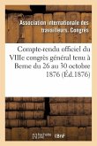 Compte-Rendu Officiel Du Viiie Congrès Général Tenu À Berne Du 26 Au 30 Octobre 1876