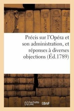 Précis Sur l'Opéra Et Son Administration, Et Réponses À Diverses Objections - Sans Auteur