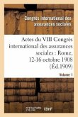 Actes Du VIII Congrès International Des Assurances Sociales: Rome, 12-16 Octobre 1908. Volume 1