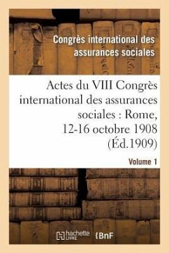 Actes Du VIII Congrès International Des Assurances Sociales: Rome, 12-16 Octobre 1908. Volume 1 - Congres International