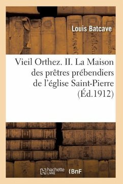 Vieil Orthez. II. La Maison Des Prêtres Prébendiers de l'Église Saint-Pierre, Par Louis Batcave - Batcave-L