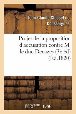 Projet de la Proposition d'Accusation Contre M. Le Duc Decazes 3e Édition - Clausel De Coussergues, Jean-Claude