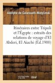 Itinéraires Entre Tripoli Et l'Égypte: Extraits Des Relations de Voyage d'El Abderi, El Aiachi