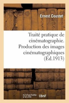 Traité Pratique de Cinématographie. Production Des Images Cinématographiques - Coustet, Ernest