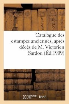 Catalogue Des Estampes Anciennes, Dont La Vente, Après Décès de M. Victorien Sardou - Sans Auteur