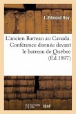L'Ancien Barreau Au Canada. Conférence Donnée Devant Le Barreau de Québec