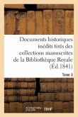Documents Historiques Inédits Tirés Des Collections Manuscrites de la Bibliothèque Royale. Tome 3