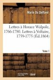 Lettres À Horace Walpole, 1766-1780. Lettres À Voltaire, 1759-1775. Tome 1: Publiées d'Après Les Originaux Déposés À Strawberry-Hill